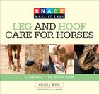 Leg and Hoof Care for Horses: A Complete Illustrated Guide (Knack: Make It Easy (Pets)) By Micaela Myers, Kelly Meadows (Photographer) Cover Image