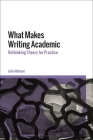 What Makes Writing Academic: Rethinking Theory for Practice By Julia Molinari Cover Image