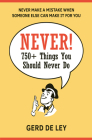 Never!: Over 750 Things You Should Never Do By Gerd De Ley Cover Image