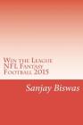 Win the League: NFL Fantasy Football 2015 By Sanjay Biswas Cover Image