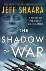 The Shadow of War: A Novel of the Cuban Missile Crisis By Jeff Shaara Cover Image