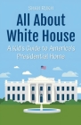 All About White House: A Kid's Guide to America's Presidential Home By Shah Rukh Cover Image