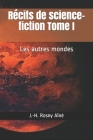 Récits de science-fiction Tome I: Les autres mondes By Aziz Oucheikh (Illustrator), J. -H Rosny Aîné Cover Image