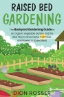 Raised Bed Gardening: The Backyard Gardening Guide to an Organic Vegetable Garden and the Best Way to Grow Herbs, Fruit Trees, and Flowers i By Dion Rosser Cover Image