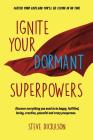 Ignite Your Dormant Superpowers: Discover everything you need to be happy, fulfilled, loving, creative, peaceful and crazy prosperous By Steve Dickason, Jim Shubin (Designed by), Jan Johnson (Editor) Cover Image