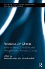 Perspectives on Change: What Academics, Consultants and Managers Really Think about Change (Routledge Studies in Organizational Change & Development) By Bernard Burnes (Editor), Julian Randall (Editor) Cover Image