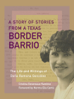 A Story of Stories from a Texas Border Barrio: The Life and Writings of Doña Ramona González By Cristina Devereaux Ramírez, Norma Elia Cantú (Foreword by) Cover Image