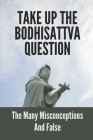 Take Up The Bodhisattva Question: The Many Misconceptions And False: The Identity Of The Maitreya By Rupert Ebbers Cover Image