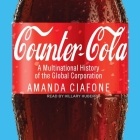 Counter-Cola: A Multinational History of the Global Corporation By Amanda Ciafone, Hillary Huber (Read by) Cover Image