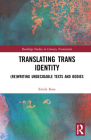 Translating Trans Identity: (Re)Writing Undecidable Texts and Bodies By Emily Rose Cover Image