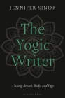 The Yogic Writer: Uniting Breath, Body, and Page By Jennifer Sinor Cover Image