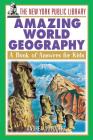 The New York Public Library Amazing World Geography: A Book of Answers for Kids (New York Public Library Answer Books for Kids Series) By The New York Public Library, Andrea Sutcliffe Cover Image