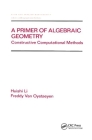 A Primer of Algebraic Geometry: Constructive Computational Methods (Chapman & Hall/CRC Pure and Applied Mathematics) By Huishi Li, Freddy Van Oystaeyen Cover Image