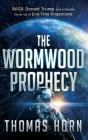 Wormwood Prophecy: NASA, Donald Trump, and a Cosmic Cover-Up of End-Time Proportions By Thomas Horn Cover Image