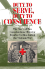 Duty to Serve, Duty to Conscience: The Story of Two Conscientious Objector Combat Medics during the Vietnam War (North Texas Military Biography and Memoir Series #21) By James C. Kearney, William H. Clamurro Cover Image