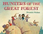 Hunters of the Great Forest By Dennis Nolan, Dennis Nolan (Illustrator) Cover Image