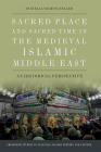 Sacred Place and Sacred Time in the Medieval Islamic Middle East: A Historical Perspective (Edinburgh Studies in Classical Islamic History and Culture) By Daniella Talmon-Heller Cover Image