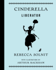 Cinderella Liberator By Rebecca Solnit, Arthur Rackham (Illustrator) Cover Image