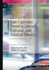 Late Capitalist Freud in Literary, Cultural, and Political Theory By Maria-Daniella Dick, Robbie McLaughlan Cover Image