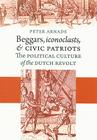 Beggars, Iconoclasts, and Civic Patriots By Peter Arnade Cover Image