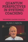 Quantum Perspectives in Systemic Coaching: The Systemic Coaching Collection By Alain Cardon MCC Cover Image