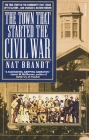 The Town That Started the Civil War: The True Story of the Community That Stood Up to Slavery--and Changed a Nation Forever By Nat Brandt Cover Image
