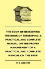 The Book of Bee-keeping: A Practical and Complete Manual on the Proper Management of bees By W. B. Webster Cover Image