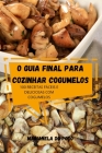 O Guia Final Para Cozinhar Cogumelos By Marianela Do Poço Cover Image