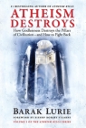 Atheism Destroys: How Godlessness Destroys the Pillars of Civilization—and How to Fight Back (Atheism Kills #2) By Barak Lurie, Bishop Robert Sterns (Foreword by) Cover Image