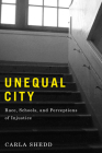 Unequal City: Race, Schools, and Perceptions of Injustice By Carla Shedd Cover Image