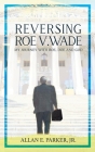 Reversing Roe V. Wade: My Journey with Roe, Doe and God By Allan E. Parker Cover Image