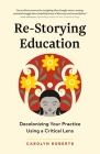 Re-Storying Education: Decolonizing Your Practice Using a Critical Lens Cover Image