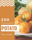 Top 250 Yummy Potato Recipes: From The Yummy Potato Cookbook To The Table By Mary Joseph Cover Image