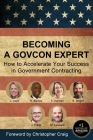 Becoming a GovCon Expert: How to Accelerate Your Success in Government Contracting By Joshua P. Frank, Russ Barnes, Jenny Clark Cover Image