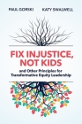 Fix Injustice, Not Kids and Other Principles for Transformative Equity Leadership By Paul Gorski, Katy Swalwell Cover Image