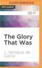 The Glory That Was By L. Sprague Camp, John Wray (Read by) Cover Image