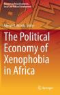 The Political Economy of Xenophobia in Africa (Advances in African Economic) By Adeoye O. Akinola (Editor) Cover Image
