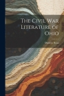 The Civil War Literature of Ohio By Daniel J. Ryan Cover Image