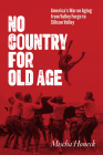 No Country for Old Age: America's War on Aging from Valley Forge to Silicon Valley Cover Image