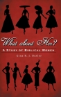 What About Her?: A Study of Biblical Women By Gina R. J. Butler Cover Image