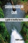 Cardiovascular Care: a guide to healthy hearts By Pompu Sampson Cover Image