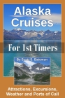 Alaska Cruises for 1st Timers: Attractions, Excursions, Weather and Ports of Call Cover Image