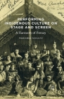 Performing Indigenous Culture on Stage and Screen: A Harmony of Frenzy By Marianne Schultz Cover Image