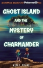 Ghost Island and the Mystery of Charmander: An Unofficial Adventure for Pokémon GO Fans By Ken A. Moore Cover Image
