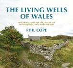 The Living Wells of Wales: New photographs and old tales of our sacred springs, holy wells and spas By Phil Cope Cover Image