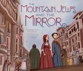 The Mountain Jews and the Mirror By Ruchama King Feuerman, Marcela Calderón (Illustrator), Polona Kosec (Illustrator) Cover Image