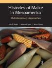 HISTORIES OF MAIZE IN MESOAMERICA: MULTIDISCIPLINARY APPROACHES By John Staller (Editor), Robert Tykot (Editor), Bruce Benz (Editor) Cover Image