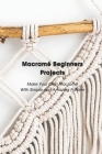 Macramé Beginners Projects: Make Your Own Macramé With Simple and Amazing Pattern: Mother's Day Gift 2021, Happy Mother's Day, Gift for Mom Cover Image