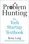 Problem Hunting: The Tech Startup Textbook By Brian Long Cover Image