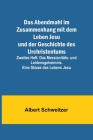 Das Abendmahl im Zusammenhang mit dem Leben Jesu und der Geschichte des Urchristentums; Zweites Heft. Das Messianitäts- und Leidensgeheimnis. Eine Ski By Albert Schweitzer Cover Image